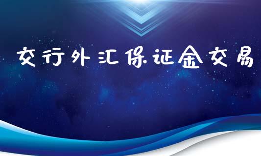 交行外汇保证金交易_https://www.mfrzs.com_期货直播间_第1张