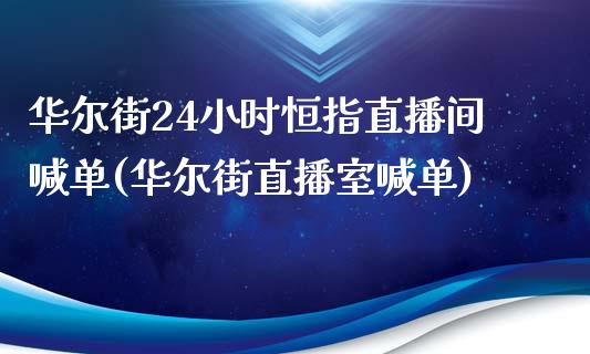 华尔街24小时恒指直播间喊单(华尔街直播室喊单)_https://www.mfrzs.com_原油期货开户_第1张