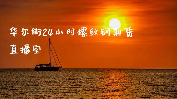 华尔街24小时螺纹钢期货直播室_https://www.mfrzs.com_期货直播间_第1张