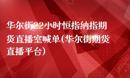 华尔街22小时恒指纳指期货直播室喊单(华尔街期货直播平台)_https://www.mfrzs.com_期货直播间_第1张